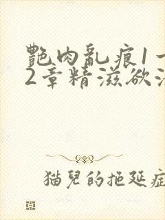 艳肉乱痕1一12章精滋欲液