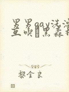 男男gay洗澡互吃鳮黑森林