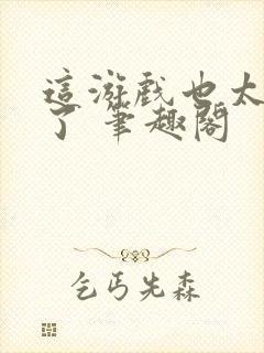 这游戏也太真实了 笔趣阁