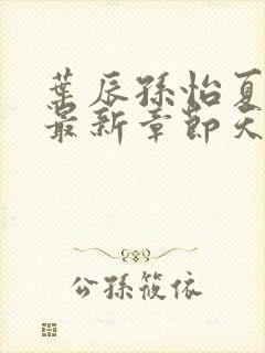 叶辰孙怡夏若雪最新章节天天