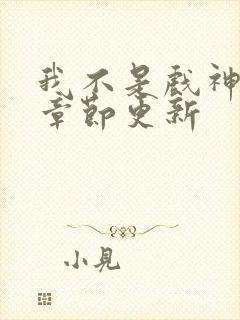 我不是戏神最新章节更新