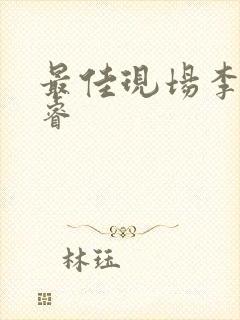 最佳现场李晟张睿