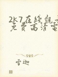 2k7在线观看免费高清电视剧软件