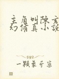 主角叫陈玄的玄幻修真小说