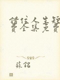 错位人生短剧免费全集免费播放