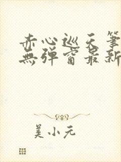 赤心巡天笔趣阁无弹窗最新