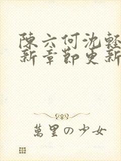 陈六何沈轻舞最新章节更新内容