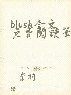 blush全文免费阅读笔趣阁无弹窗