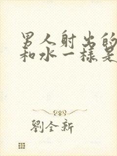 男人射出的精子和水一样是怎么回事封面