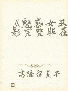 《魅惑女巫》电影完整版在线观看高封面