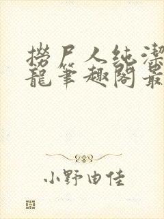 捞尸人纯洁滴小龙笔趣阁最新