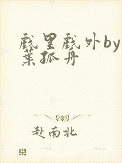 戏里戏外by一叶孤舟