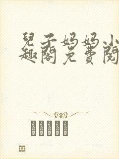 儿子妈妈小说笔趣阁免费阅读