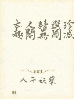 本人精选珍藏笔趣阁无删减