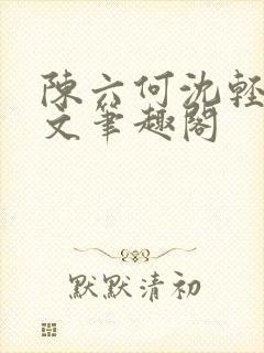 陈六何沈轻舞全文笔趣阁