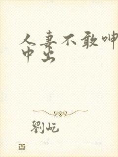 人妻不敢呻吟被中出