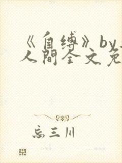 《自缚》by半人间全文免费阅读笔趣阁