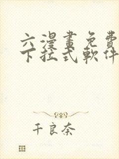 六漫画免费漫画下拉式软件在线观看