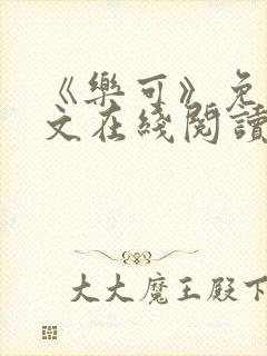 《乐可》免费全文在线阅读笔趣阁