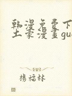 韩漫免费下拉式土豪漫画guan网