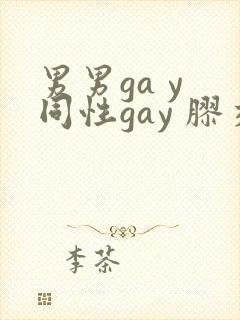 男男ga y 同性gay 胶交