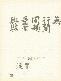 与爱同行无删减版笔趣阁