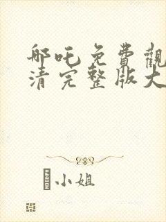 哪吒免费观看高清完整版大电影