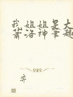 我姐姐是大将军萧洛神笔趣阁