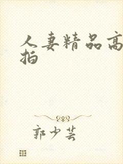 人妻精品高清偷拍