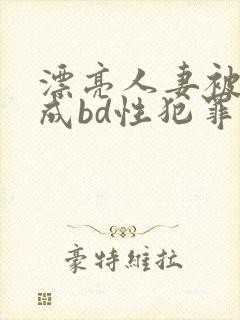 漂亮人妻被强完成bd性犯罪封面