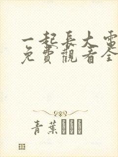 一起长大电视剧免费观看全集王子文