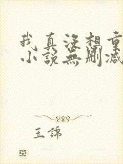 我真没想重生啊小说无删减正版在线阅读