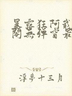 暴露狂阿武笔趣阁无弹窗最新章节