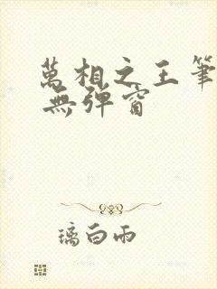 万相之王笔趣阁 无弹窗