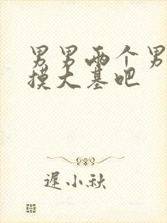 男男两个男人互摸大基吧