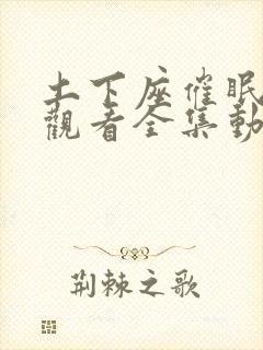 土下座催眠免费观看全集动漫