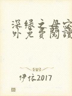 深绿之母宓姐番外免费阅读笔趣阁