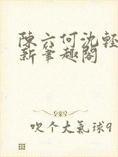 陈六何沈轻舞最新笔趣阁