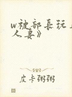 w被部长玩弄的人妻》