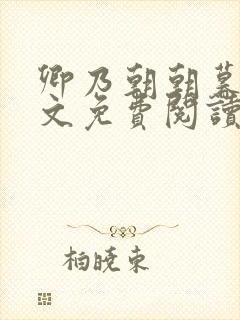 卿乃朝朝暮暮全文免费阅读笔趣阁