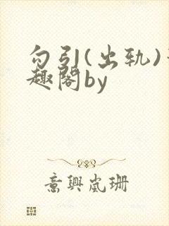 勾引(出轨)笔趣阁by