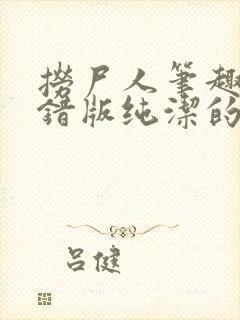 捞尸人笔趣阁无错版纯洁的小龙