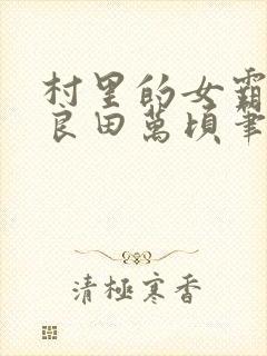 村里的女霸王她良田万顷笔趣阁