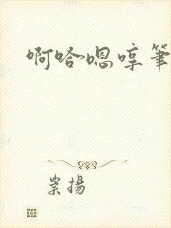 啊哈嗯哼笔趣阁