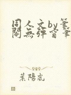 同人文by笔趣阁无弹窗笔趣阁
