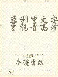 亚洲中文字幕免费观看高清完整版在线观看