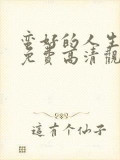 蛮好的人生在线免费高清观看