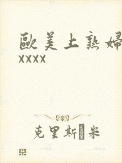 欧美上熟妇大胆xxxx