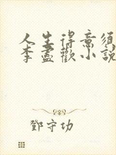 人生得意须尽欢李尽欢小说700章之后