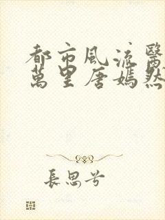 都市风流医圣陈万里唐嫣然